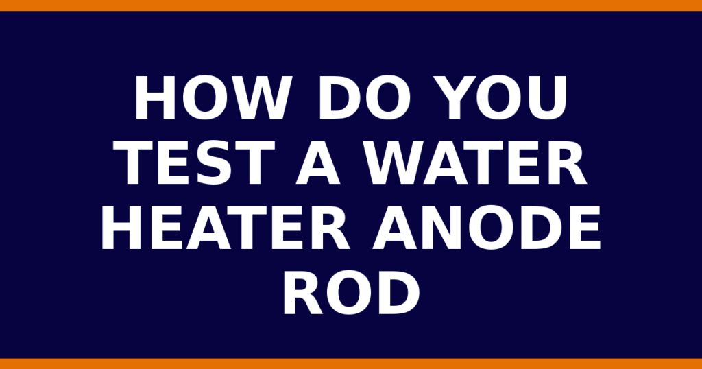How Do You Test A Water Heater Anode Rod