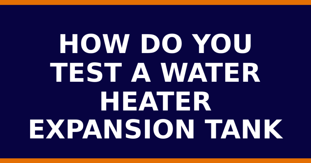How Do You Test A Water Heater Expansion Tank