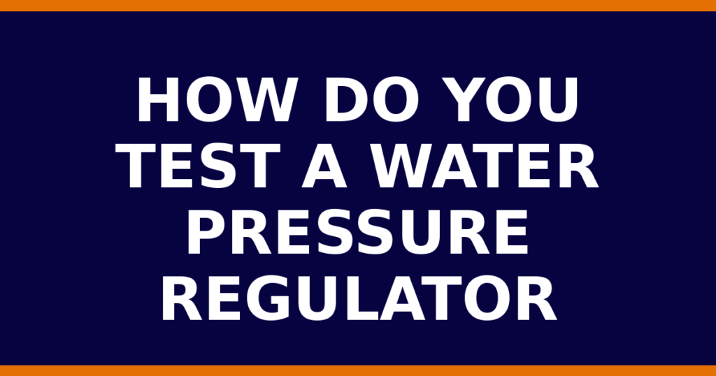 How Do You Test A Water Pressure Regulator