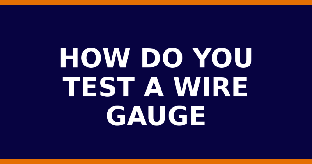 How Do You Test A Wire Gauge