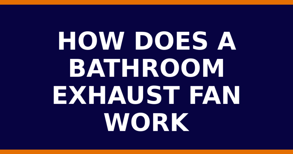 How Does A Bathroom Exhaust Fan Work