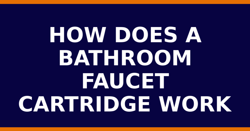 How Does A Bathroom Faucet Cartridge Work
