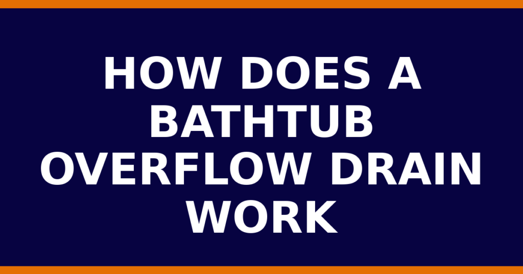 How Does A Bathtub Overflow Drain Work