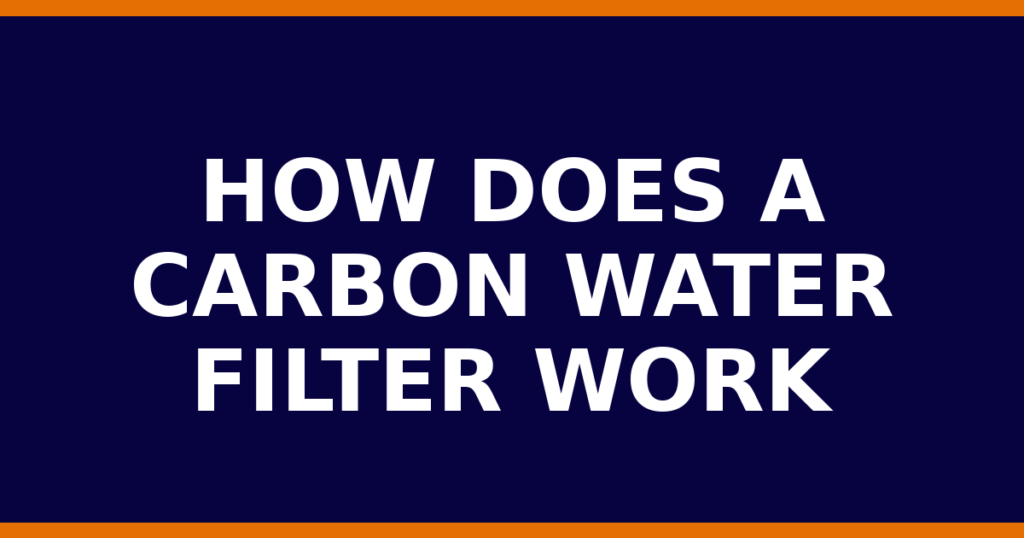 How Does A Carbon Water Filter Work