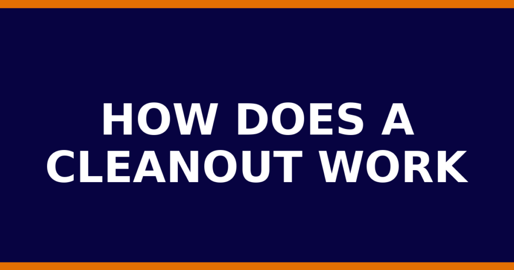How Does A Cleanout Work