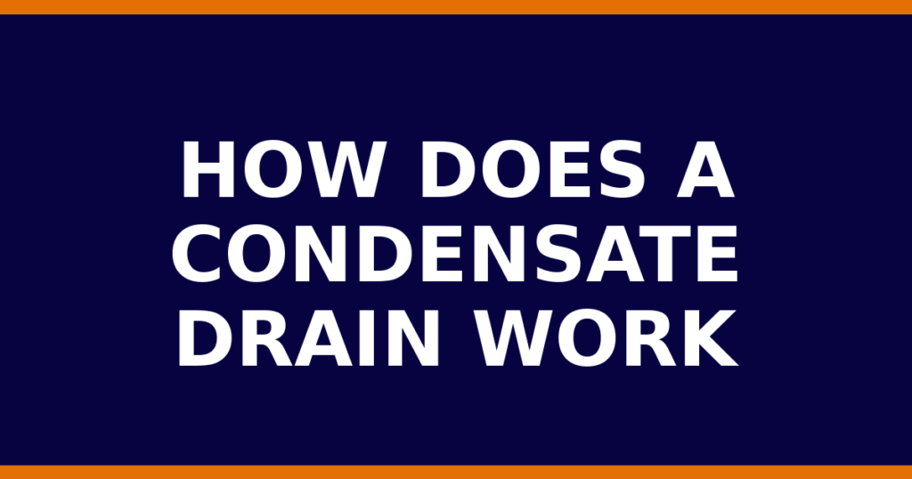 How Does A Condensate Drain Work