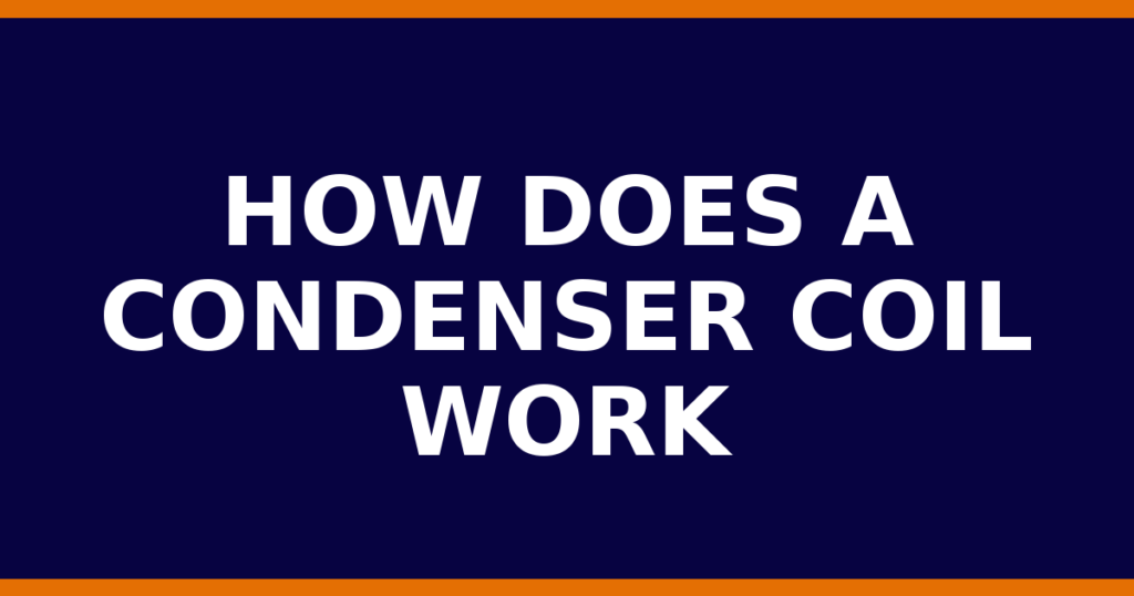 How Does A Condenser Coil Work