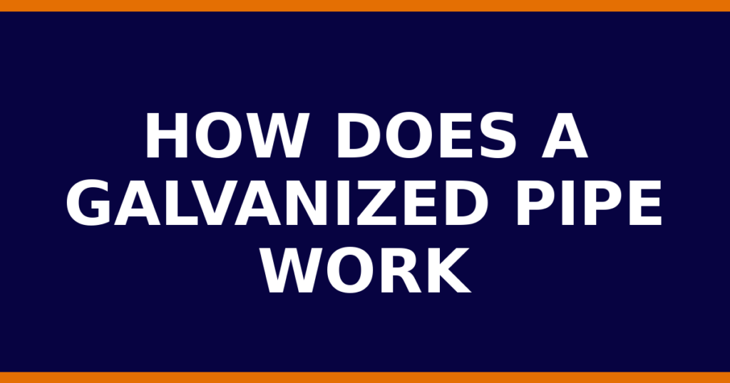 How Does A Galvanized Pipe Work