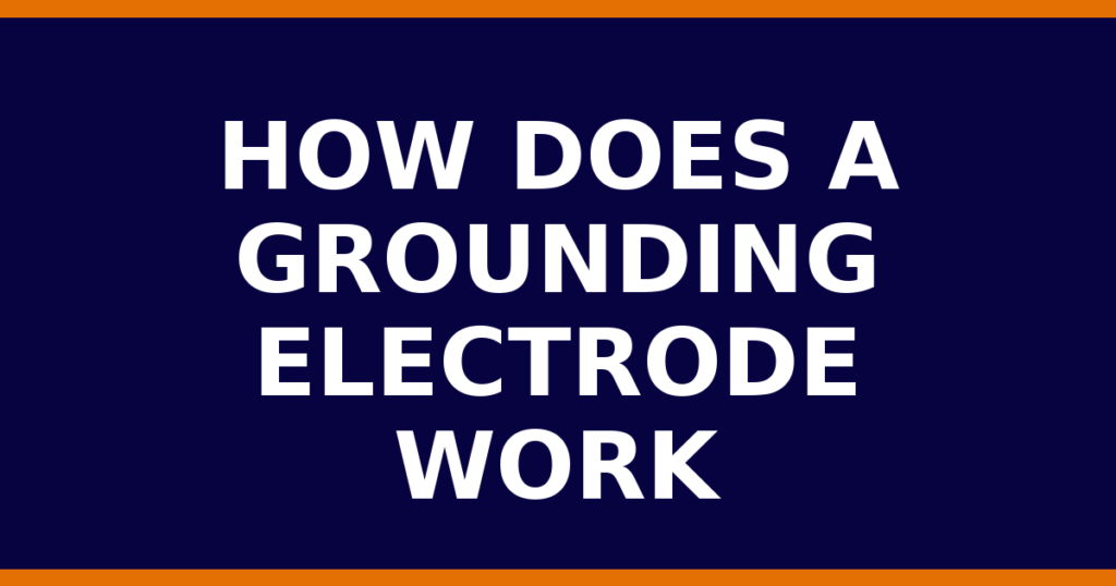 How Does A Grounding Electrode Work