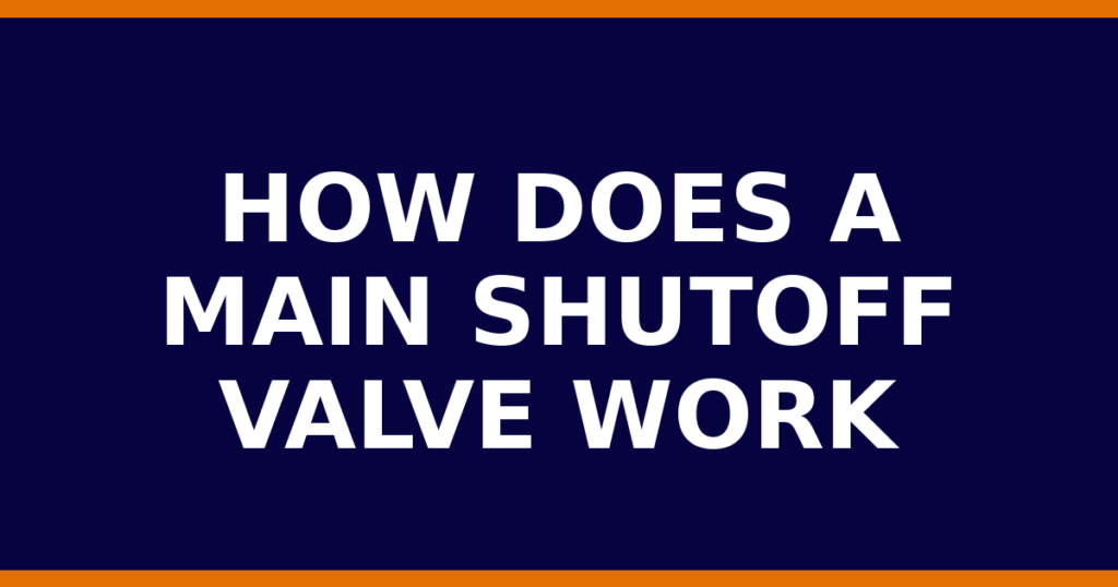 How Does A Main Shutoff Valve Work
