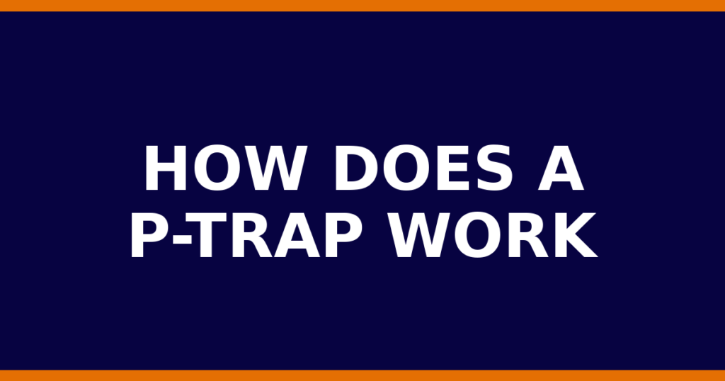 How Does A P-Trap Work