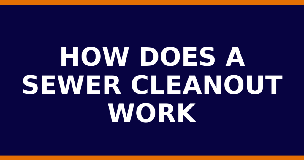 How Does A Sewer Cleanout Work