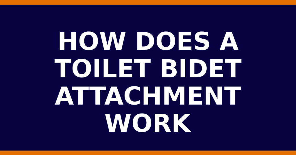 How Does A Toilet Bidet Attachment Work