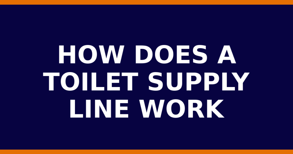 How Does A Toilet Supply Line Work