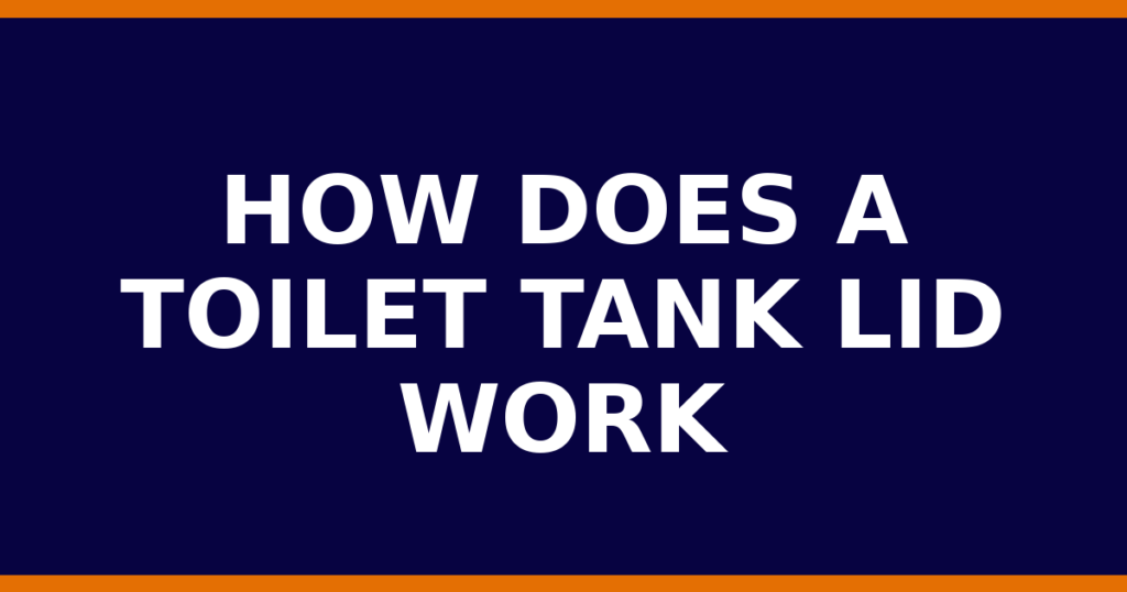 How Does A Toilet Tank Lid Work