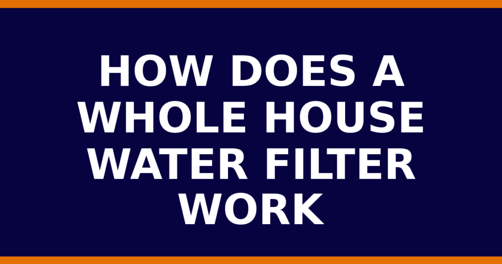 How Does A Whole House Water Filter Work