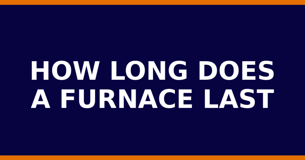 How Long Does A Furnace Last