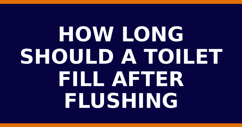 How Long Should A Toilet Fill After Flushing