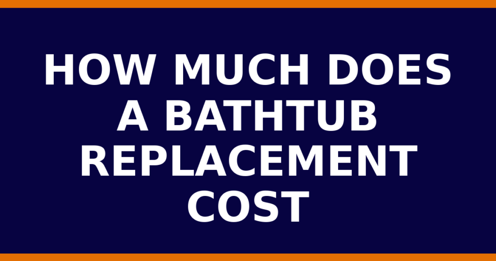 How Much Does A Bathtub Replacement Cost
