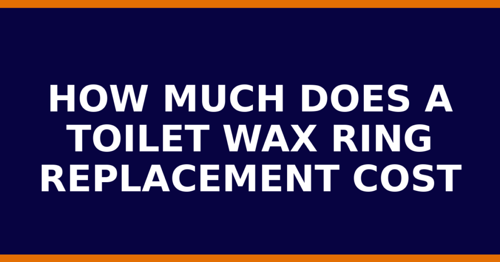 How Much Does A Toilet Wax Ring Replacement Cost