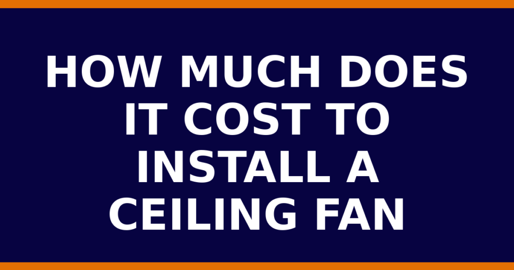 How Much Does It Cost To Install A Ceiling Fan