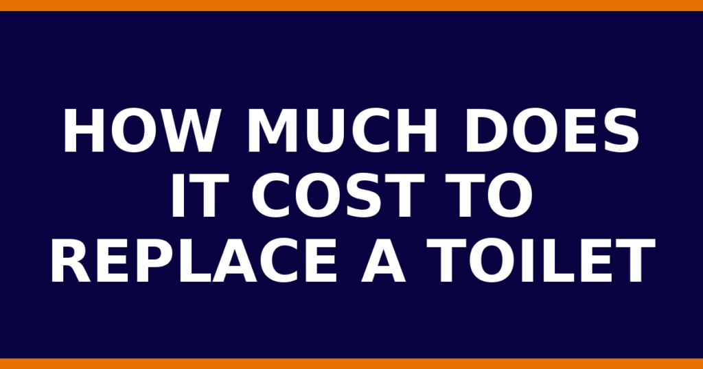 How Much Does It Cost To Replace A Toilet