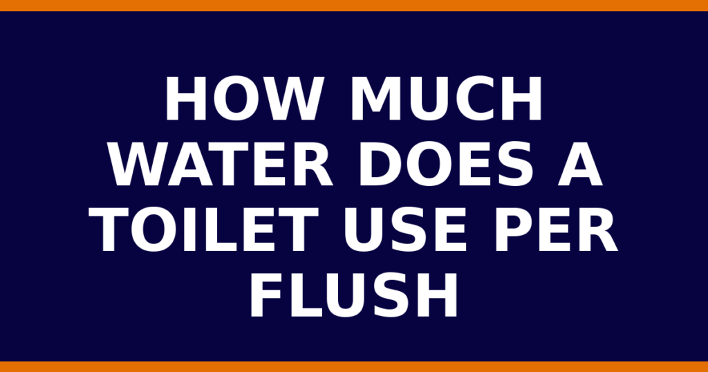 How Much Water Does A Toilet Use Per Flush