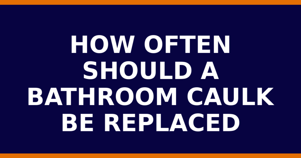 How Often Should A Bathroom Caulk Be Replaced