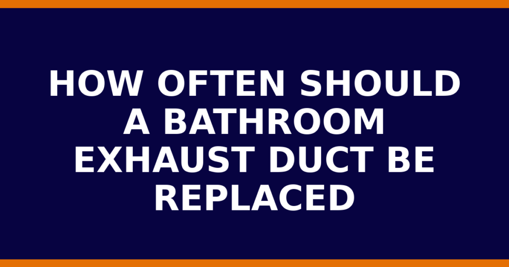 How Often Should A Bathroom Exhaust Duct Be Replaced