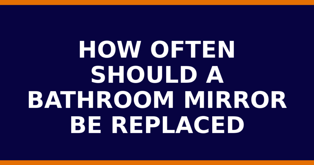 How Often Should A Bathroom Mirror Be Replaced