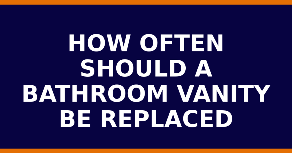 How Often Should A Bathroom Vanity Be Replaced