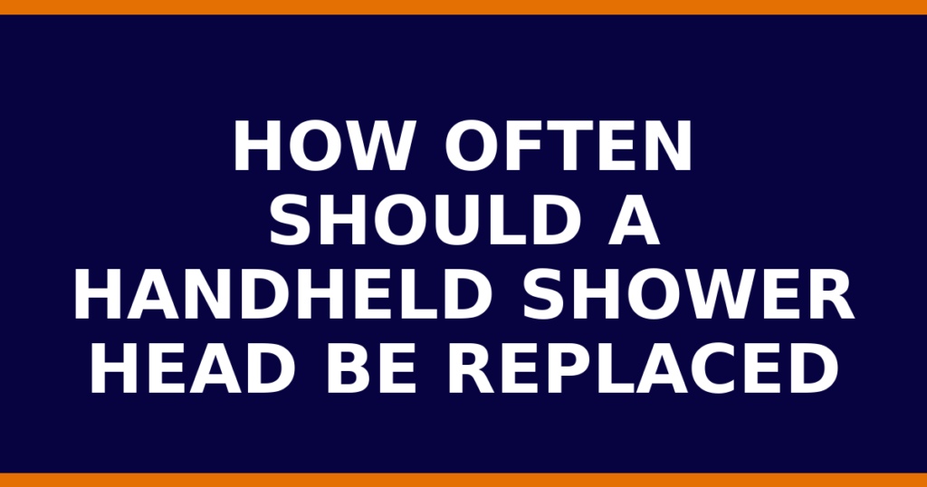 How Often Should A Handheld Shower Head Be Replaced