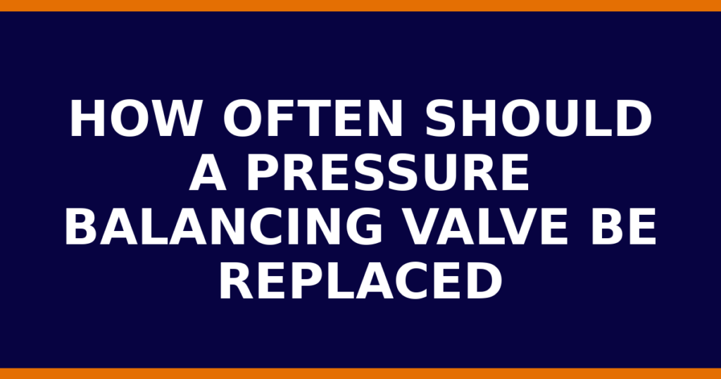 How Often Should A Pressure Balancing Valve Be Replaced