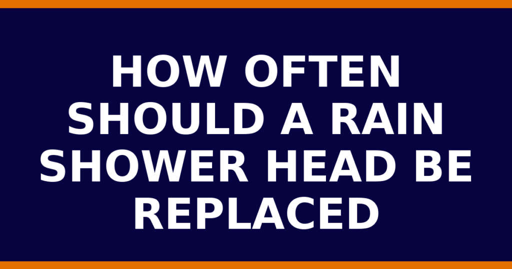 How Often Should A Rain Shower Head Be Replaced