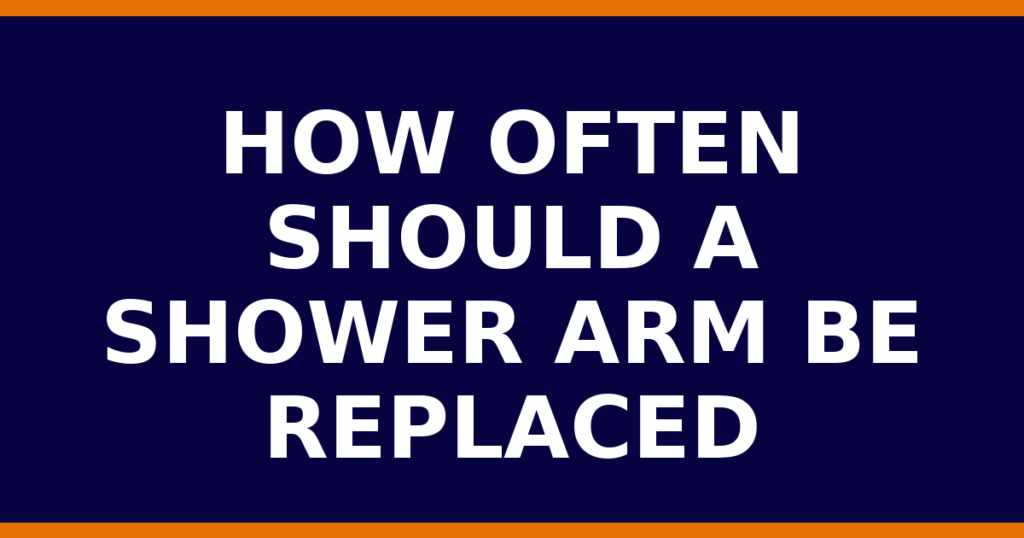 How Often Should A Shower Arm Be Replaced