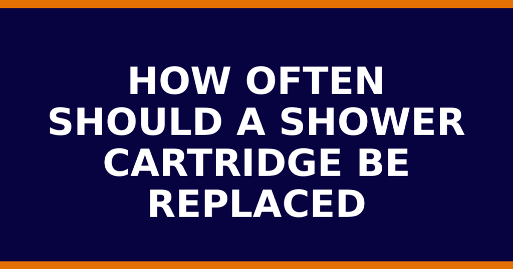 How Often Should A Shower Cartridge Be Replaced