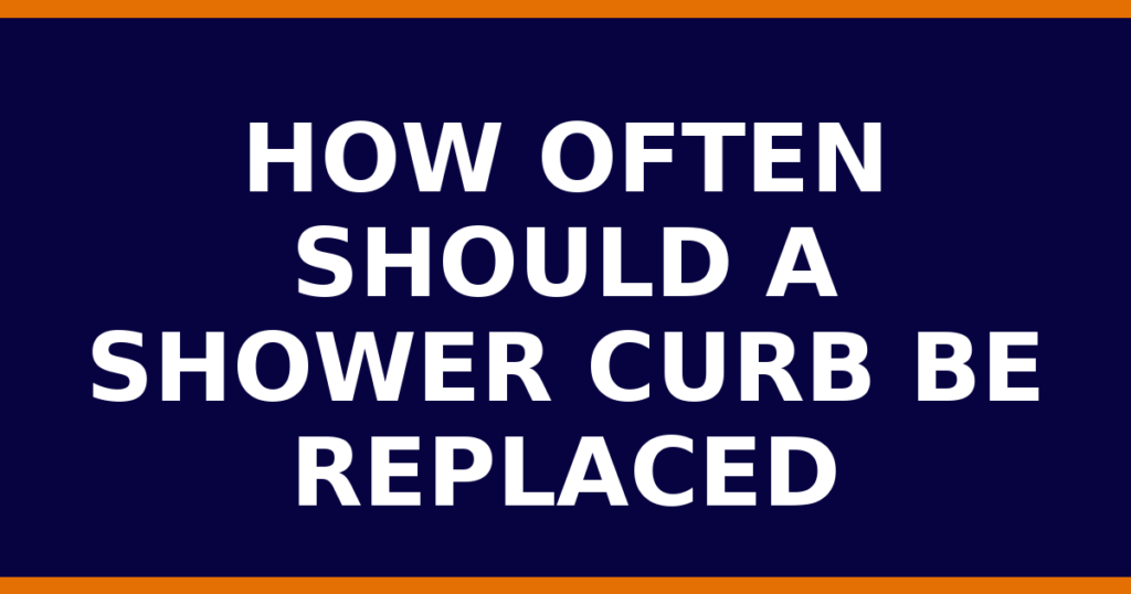 How Often Should A Shower Curb Be Replaced