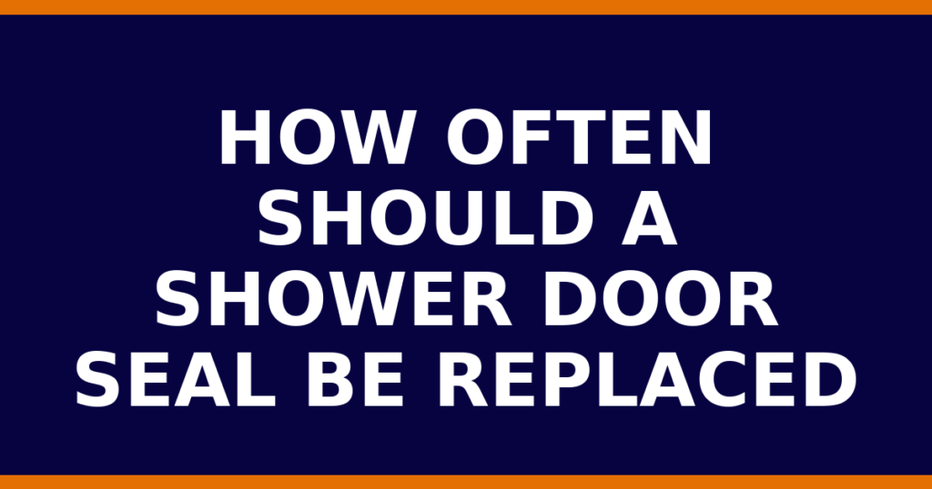 How Often Should A Shower Door Seal Be Replaced