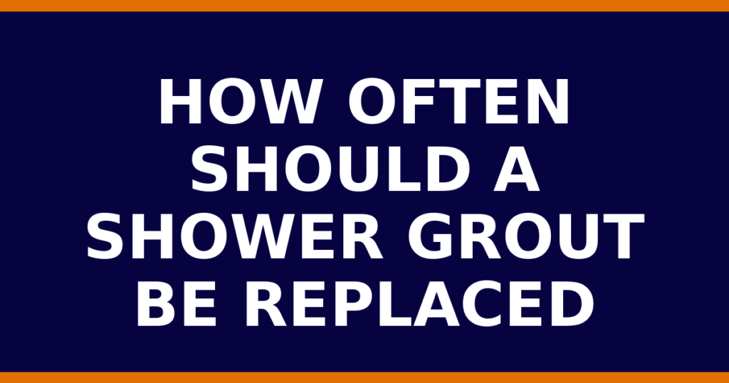 How Often Should A Shower Grout Be Replaced