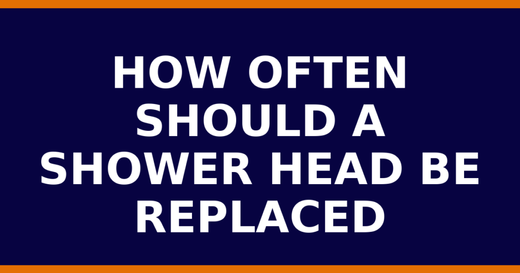 How Often Should A Shower Head Be Replaced