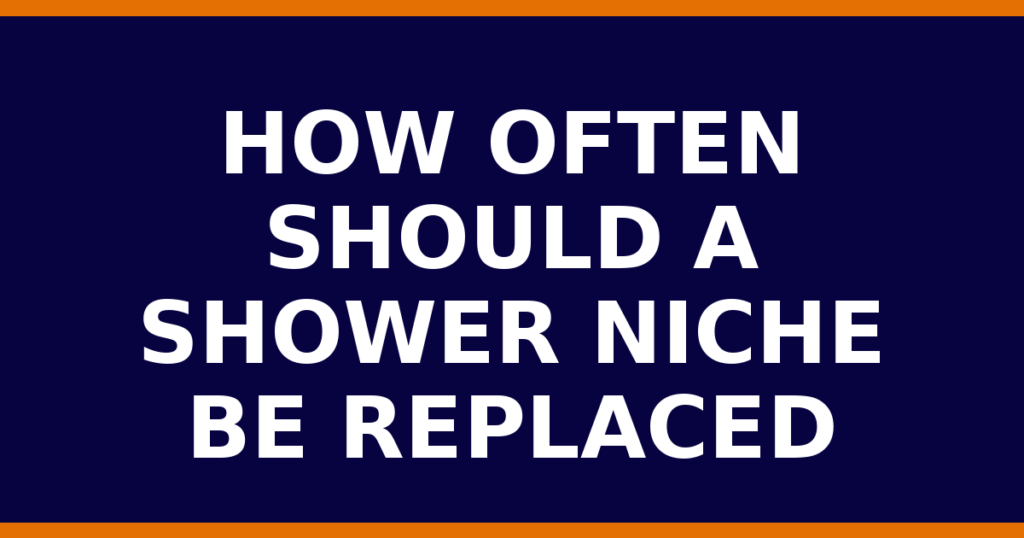 How Often Should A Shower Niche Be Replaced