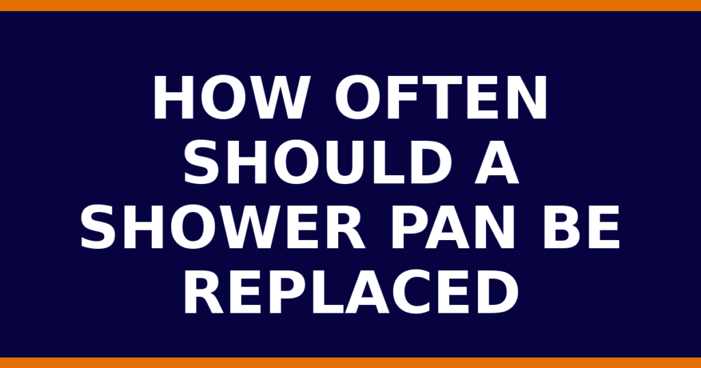 How Often Should A Shower Pan Be Replaced