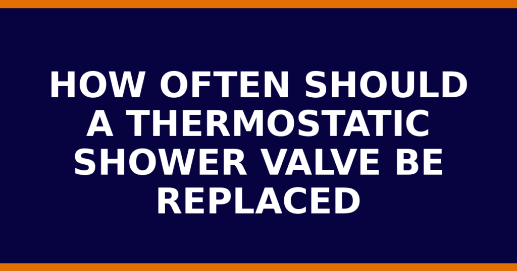 How Often Should A Thermostatic Shower Valve Be Replaced