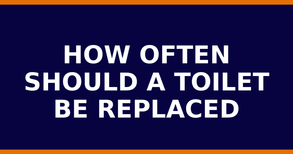How Often Should A Toilet Be Replaced