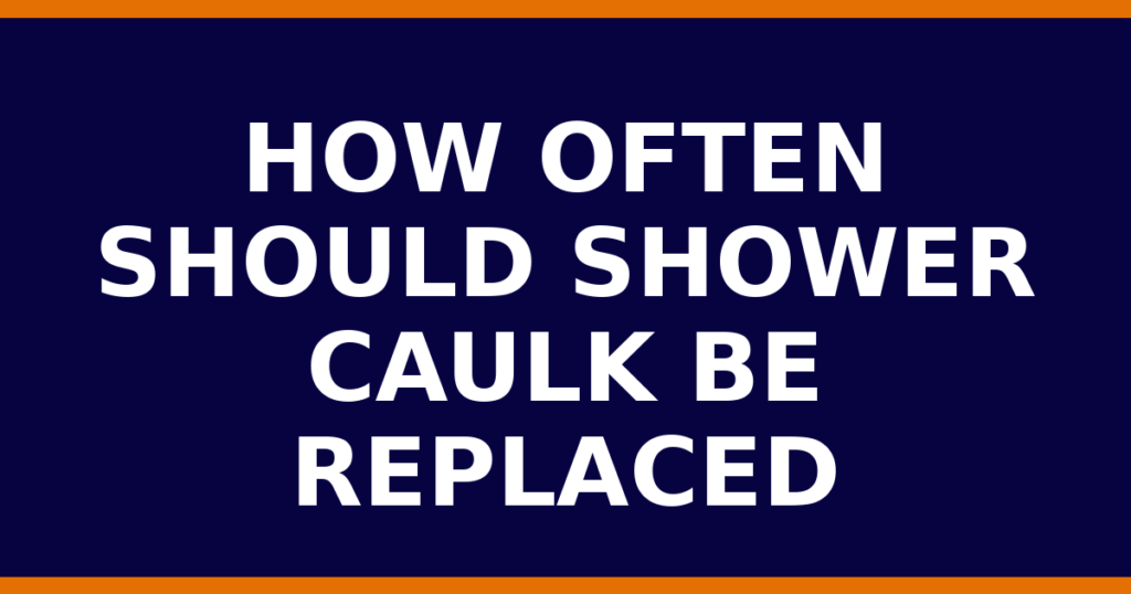How Often Should Shower Caulk Be Replaced