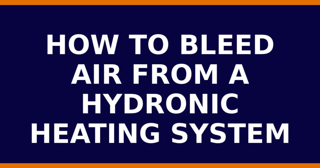 How To Bleed Air From A Hydronic Heating System