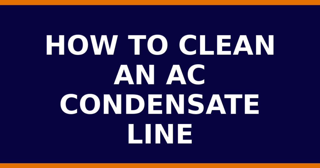 How To Clean An AC Condensate Line