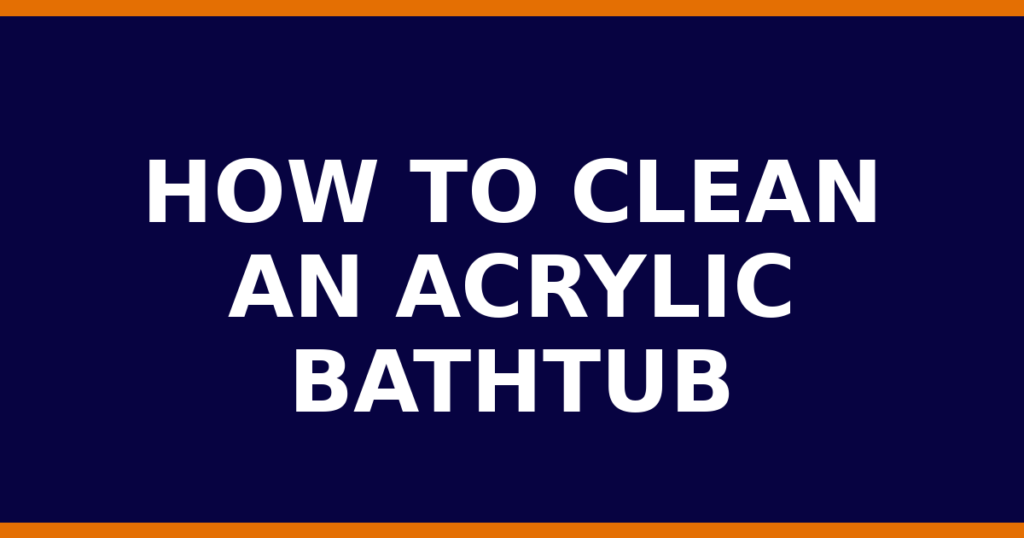 How To Clean An Acrylic Bathtub