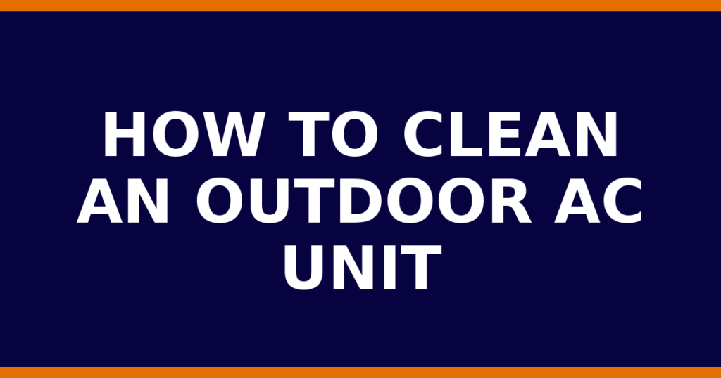 How To Clean An Outdoor AC Unit