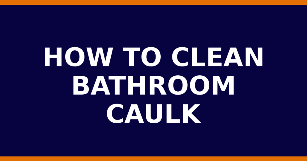 How To Clean Bathroom Caulk